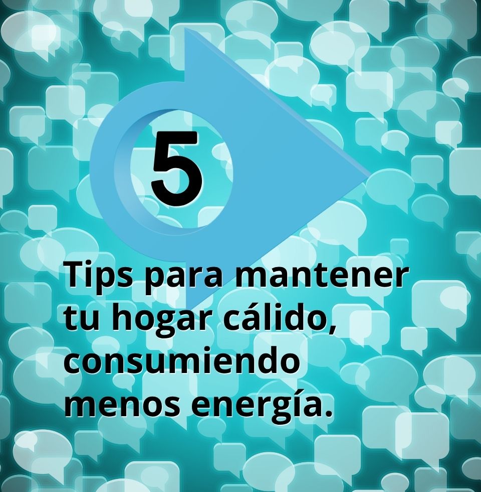 5 Tips para mantener tu hogar cálido, consumiendo menos energía.